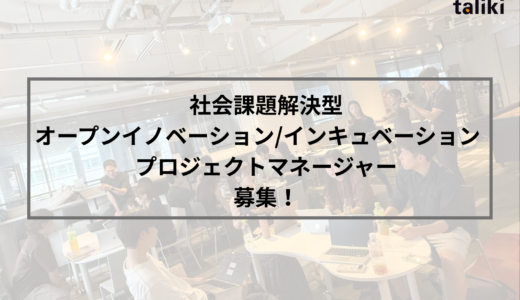 【採用情報】社会課題解決型オープンイノベーション/インキュベーション プロジェクトマネージャーを募集します！